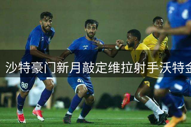 沙特豪门新月敲定维拉射手沃特金斯 总价超6000万欧
